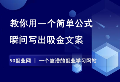 一个简单公式，教你瞬间写出吸金文案！-90副业资源网