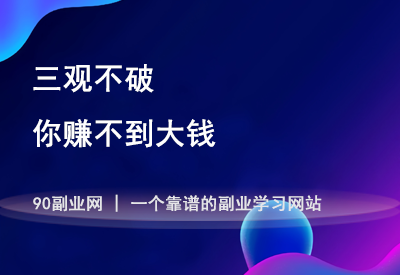 三观不破，你赚不到大钱-90副业资源网