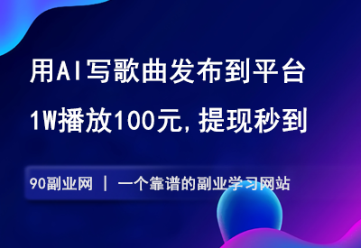 用AI一键写歌曲发到到平台，1W播放100元，拉新一个5元，提现无门槛秒到账（附详细教程）-90副业资源网