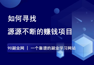 如何找到源源不断的赚钱项目？-90副业资源网
