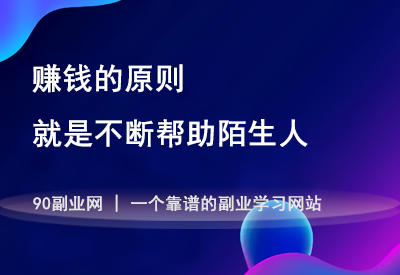 赚钱的原则就是不断帮助陌生人-90副业资源网