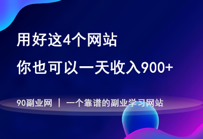用好这4个网站，你也可以一天收入900+（建议收藏）-90副业资源网