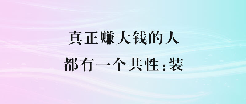 真正赚大钱的人_都有一个共性：装-90副业资源网