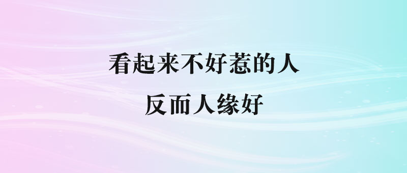 看起来不好惹的人反而人缘好-90副业资源网
