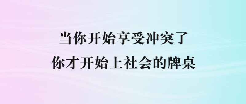 当你开始享受冲突了_你才开始上社会的牌桌-90副业资源网