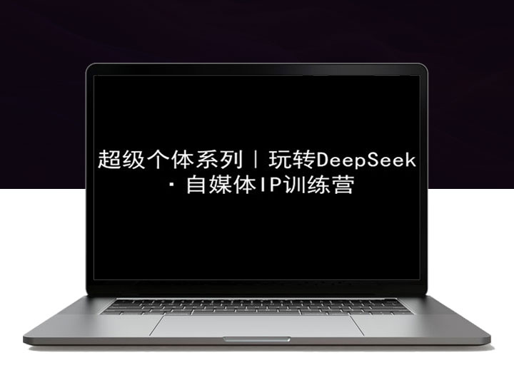 超级个体崛起_DeepSeek自媒体IP训练营_深度教程助你玩转AI创作-90副业资源网