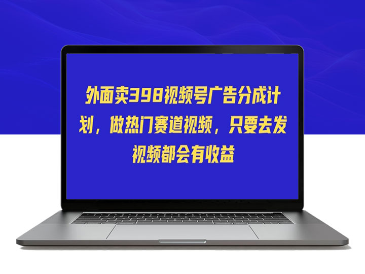 零门槛赚钱！外面卖598视频号广告分成计划_不直播、不卖货、不露脸_轻松发视频就能获得收益！-90资源网