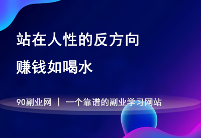 站在人性的反方向，赚钱如喝水！-90副业资源网