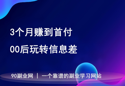 3个月赚首付，00后玩转信息差（大胆抄作业）