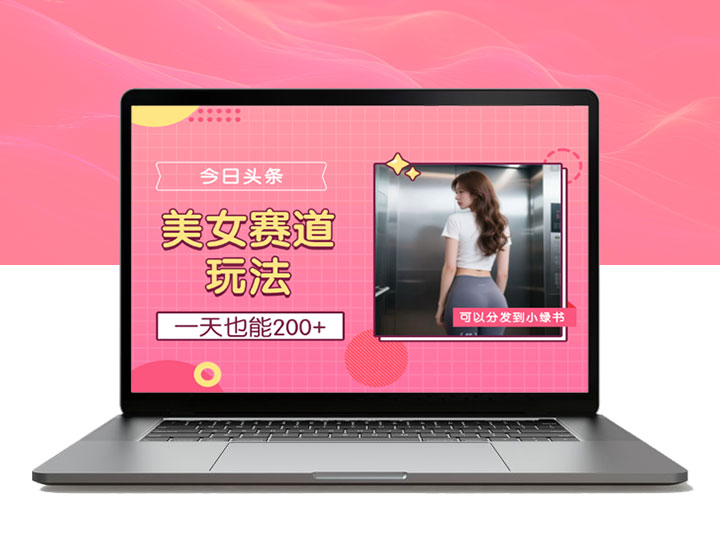 今日头条美女赛道玩法，一天也能200+，还可以分发到小绿书
