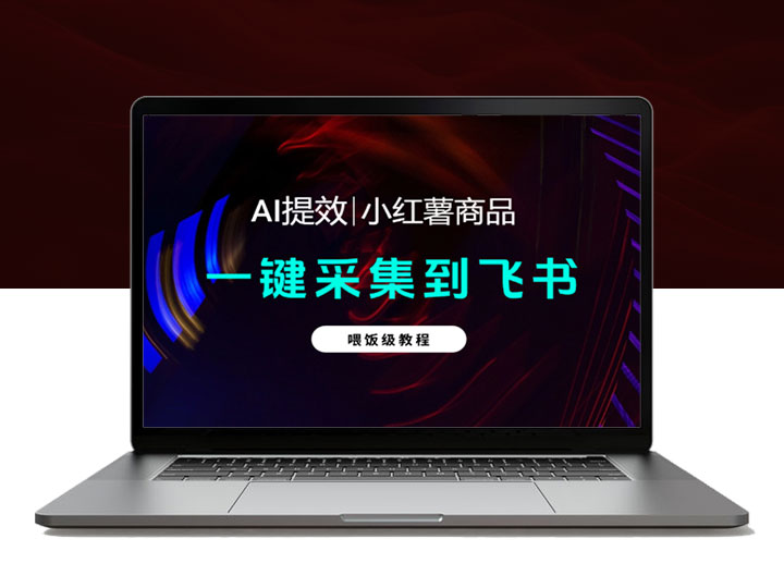 【喂饭教程】手机一键采集小红薯商品到飞书多维表格